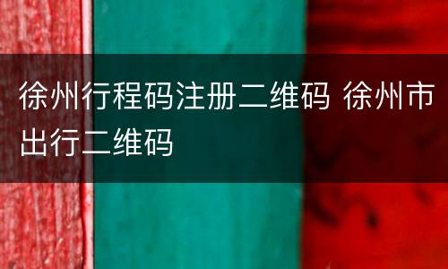 徐州行程码注册二维码 徐州市出行二维码