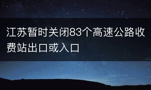 江苏暂时关闭83个高速公路收费站出口或入口