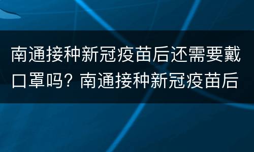 南通接种新冠疫苗后还需要戴口罩吗? 南通接种新冠疫苗后还需要戴口罩吗现在