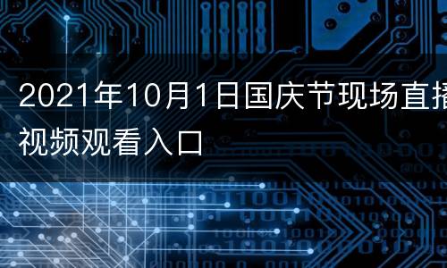 2021年10月1日国庆节现场直播视频观看入口