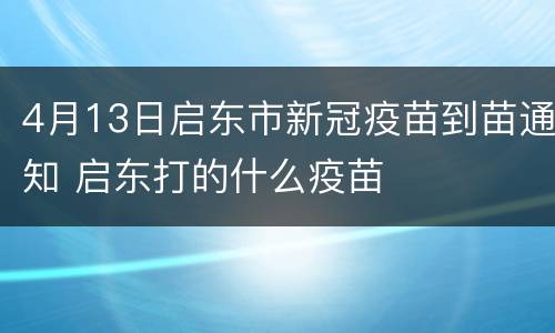 4月13日启东市新冠疫苗到苗通知 启东打的什么疫苗