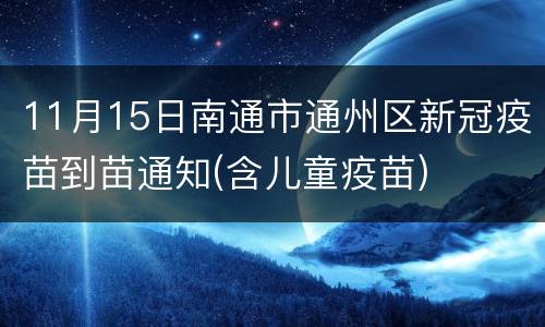 11月15日南通市通州区新冠疫苗到苗通知(含儿童疫苗)