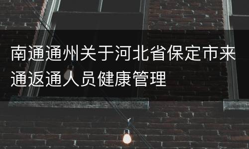 南通通州关于河北省保定市来通返通人员健康管理