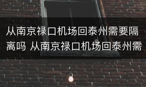 从南京禄口机场回泰州需要隔离吗 从南京禄口机场回泰州需要隔离吗最新消息