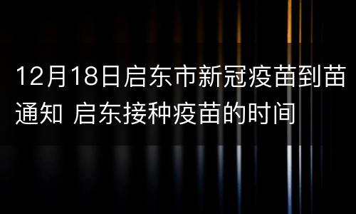 12月18日启东市新冠疫苗到苗通知 启东接种疫苗的时间