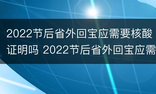 2022节后省外回宝应需要核酸证明吗 2022节后省外回宝应需要核酸证明吗要隔离吗