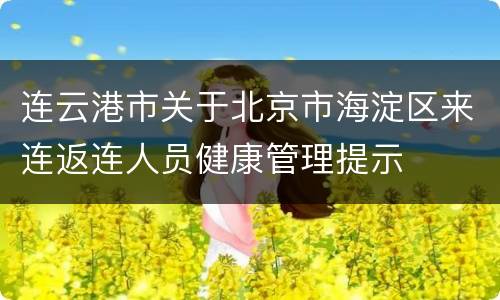 连云港市关于北京市海淀区来连返连人员健康管理提示