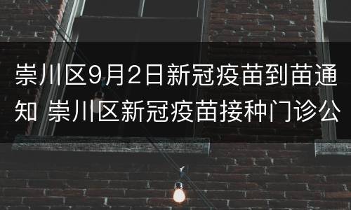 崇川区9月2日新冠疫苗到苗通知 崇川区新冠疫苗接种门诊公示
