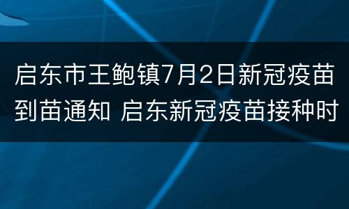 启东市王鲍镇7月2日新冠疫苗到苗通知 启东新冠疫苗接种时间