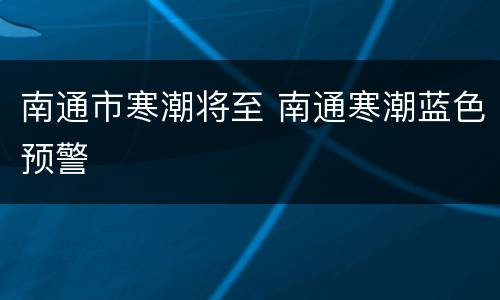 南通市寒潮将至 南通寒潮蓝色预警