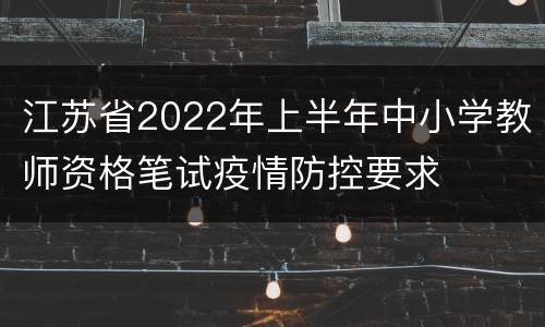江苏省2022年上半年中小学教师资格笔试疫情防控要求