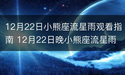 12月22日小熊座流星雨观看指南 12月22日晚小熊座流星雨