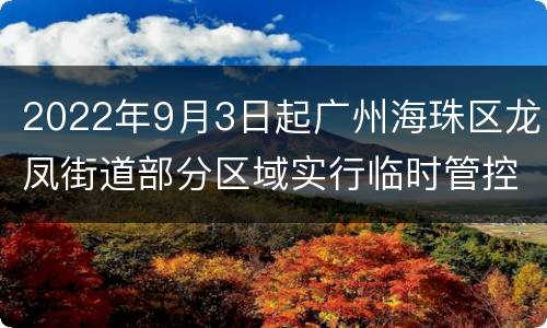 2022年9月3日起广州海珠区龙凤街道部分区域实行临时管控