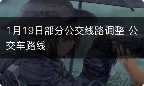 1月19日部分公交线路调整 公交车路线