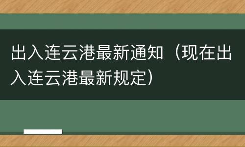 出入连云港最新通知（现在出入连云港最新规定）