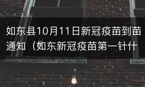 如东县10月11日新冠疫苗到苗通知（如东新冠疫苗第一针什么时候结束）
