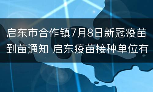启东市合作镇7月8日新冠疫苗到苗通知 启东疫苗接种单位有哪些