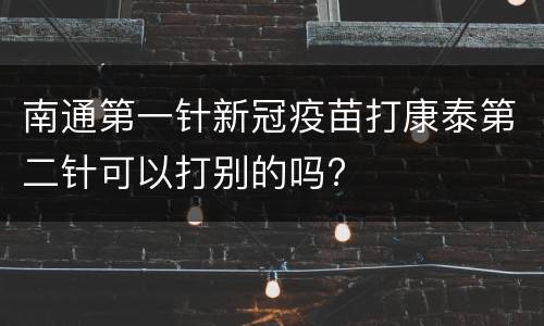 南通第一针新冠疫苗打康泰第二针可以打别的吗?