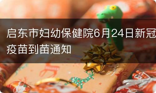 启东市妇幼保健院6月24日新冠疫苗到苗通知