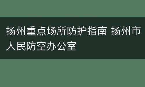 扬州重点场所防护指南 扬州市人民防空办公室