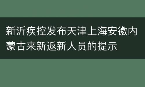 新沂疾控发布天津上海安徽内蒙古来新返新人员的提示