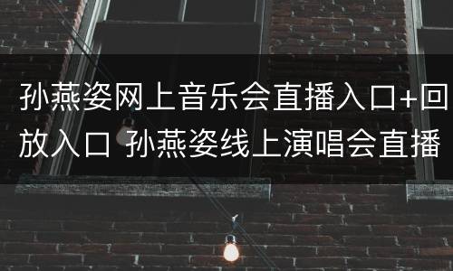 孙燕姿网上音乐会直播入口+回放入口 孙燕姿线上演唱会直播回放