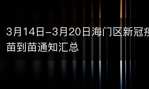 3月14日-3月20日海门区新冠疫苗到苗通知汇总
