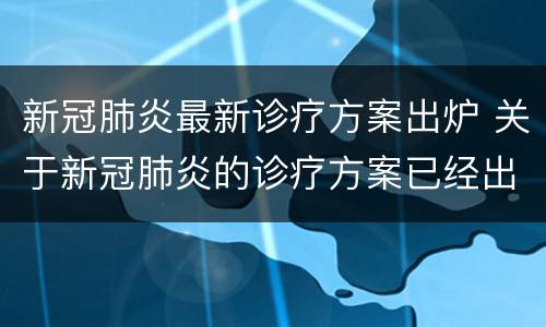 新冠肺炎最新诊疗方案出炉 关于新冠肺炎的诊疗方案已经出到第几版了