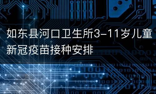 如东县河口卫生所3-11岁儿童新冠疫苗接种安排