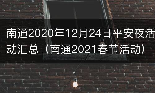 南通2020年12月24日平安夜活动汇总（南通2021春节活动）