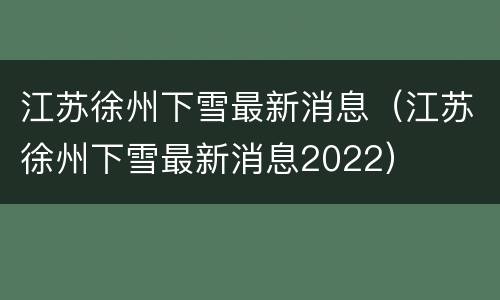 江苏徐州下雪最新消息（江苏徐州下雪最新消息2022）