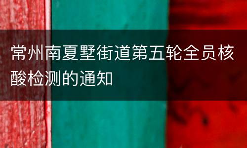 常州南夏墅街道第五轮全员核酸检测的通知