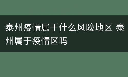 泰州疫情属于什么风险地区 泰州属于疫情区吗