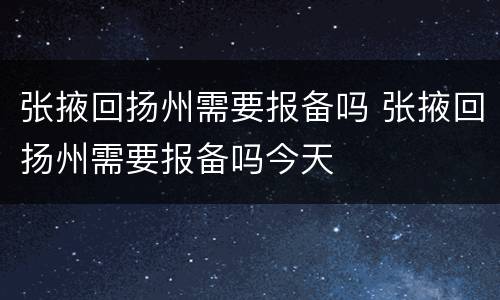 张掖回扬州需要报备吗 张掖回扬州需要报备吗今天