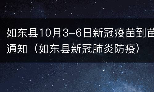 如东县10月3-6日新冠疫苗到苗通知（如东县新冠肺炎防疫）