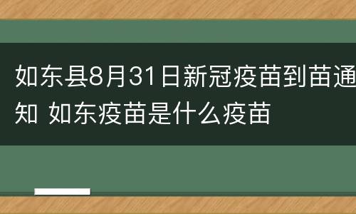 如东县8月31日新冠疫苗到苗通知 如东疫苗是什么疫苗