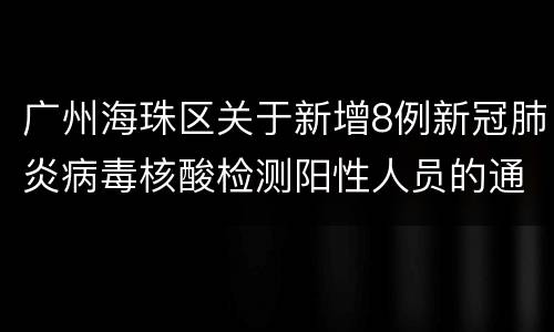 广州海珠区关于新增8例新冠肺炎病毒核酸检测阳性人员的通报