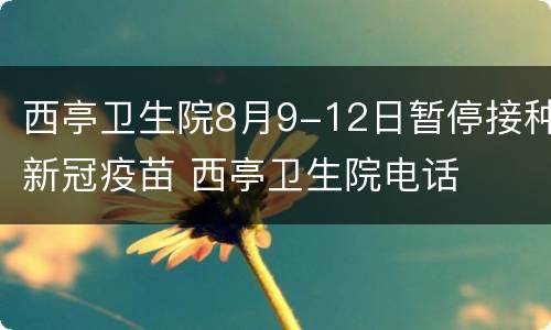 西亭卫生院8月9-12日暂停接种新冠疫苗 西亭卫生院电话