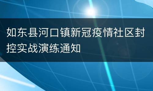 如东县河口镇新冠疫情社区封控实战演练通知　