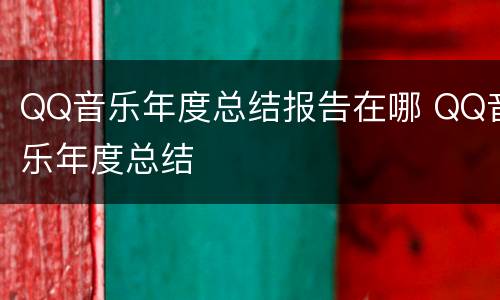 QQ音乐年度总结报告在哪 QQ音乐年度总结