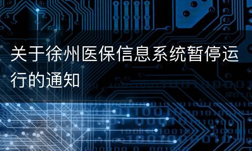 关于徐州医保信息系统暂停运行的通知
