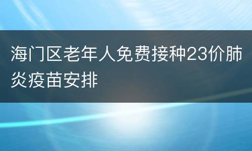 海门区老年人免费接种23价肺炎疫苗安排