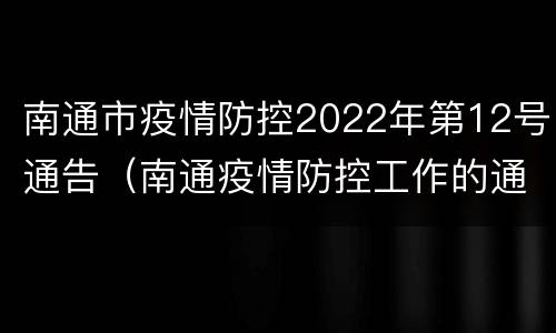 南通市疫情防控2022年第12号通告（南通疫情防控工作的通知）