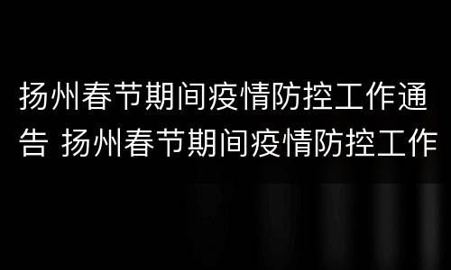 扬州春节期间疫情防控工作通告 扬州春节期间疫情防控工作通告内容