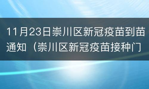 11月23日崇川区新冠疫苗到苗通知（崇川区新冠疫苗接种门诊公示）