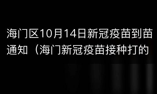 海门区10月14日新冠疫苗到苗通知（海门新冠疫苗接种打的是哪种）
