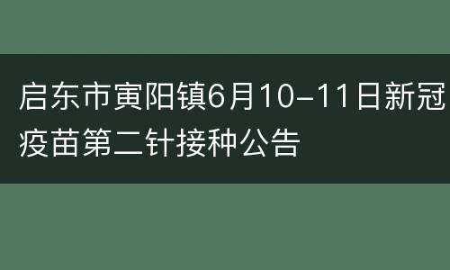 启东市寅阳镇6月10-11日新冠疫苗第二针接种公告