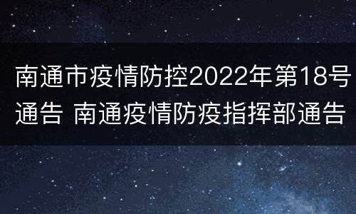 南通市疫情防控2022年第18号通告 南通疫情防疫指挥部通告