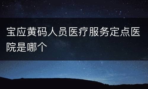 宝应黄码人员医疗服务定点医院是哪个
