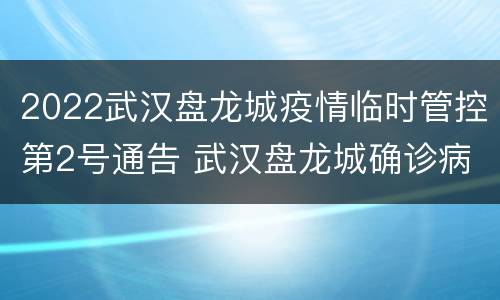 2022武汉盘龙城疫情临时管控第2号通告 武汉盘龙城确诊病例